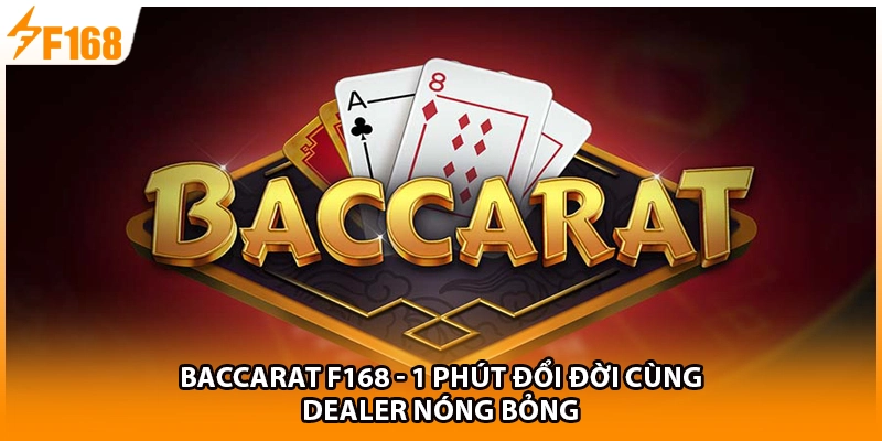 Baccarat F168 - 1 Phút Đổi Đời Cùng Dealer Nóng Bỏng