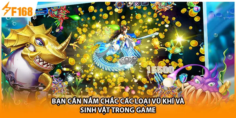 Bạn cần nắm chắc các loại vũ khí và sinh vật trong game