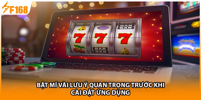 Bật mí vài lưu ý quan trọng trước khi cài đặt ứng dụng 