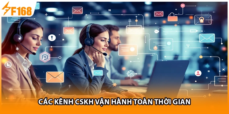 Các kênh CSKH vận hành toàn thời gian