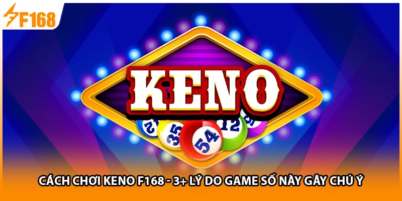 Cách Chơi Keno F168 - 3+ Lý Do Game Số Này Gây Chú Ý