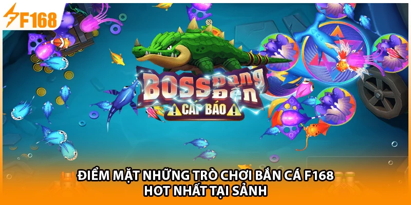 Điểm mặt những trò chơi bắn cá F168 hot nhất tại sảnh 