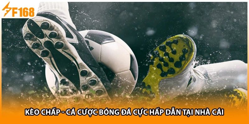 Kèo Chấp - Cược Bóng Đá Cực Hấp Dẫn Tại Nhà Cái F168
