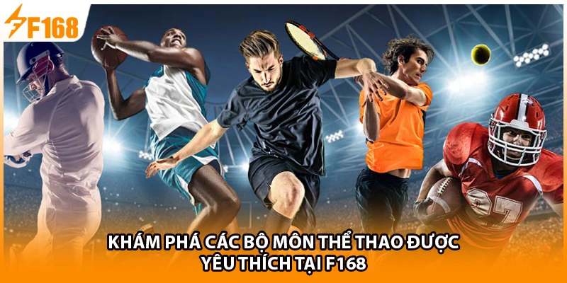 Khám phá các bộ môn thể thao được yêu thích tại F168 