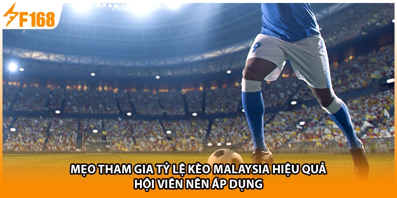 Mẹo tham gia tỷ lệ kèo Malaysia hiệu quả hội viên nên áp dụng 