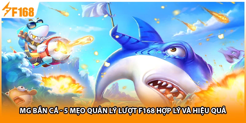 MG Bắn Cá - 5 Mẹo Quản Lý Lượt F168 Hợp Lý Và Hiệu Quả