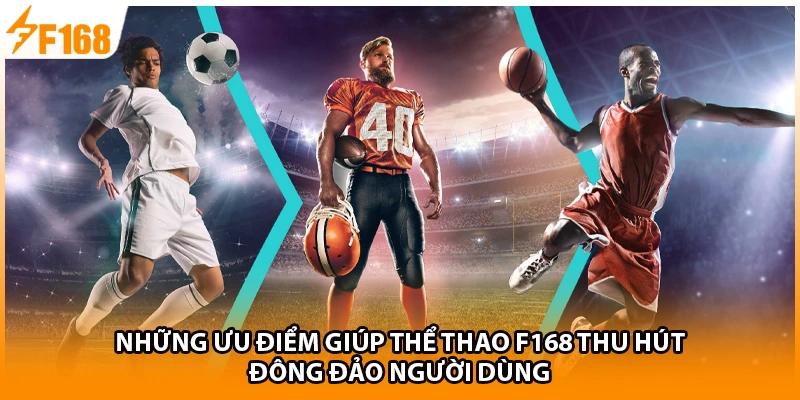 Những ưu điểm giúp thể thao F168 thu hút đông đảo người dùng 