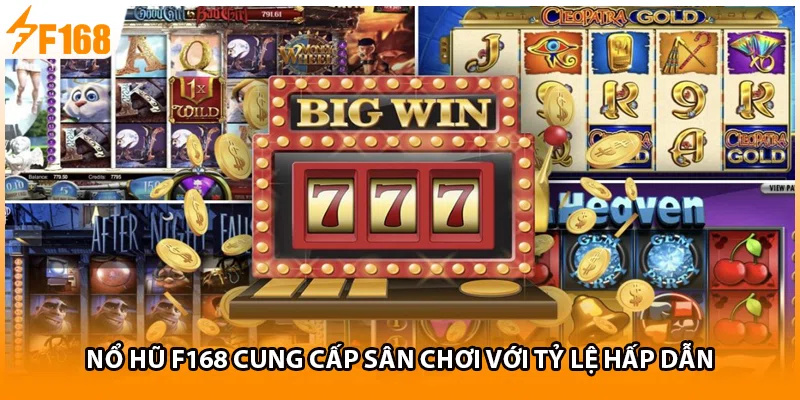 Nổ hũ F168 cung cấp sân chơi với tỷ lệ hấp dẫn