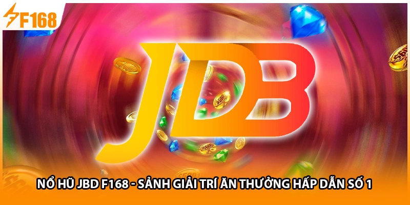 Nổ Hũ JBD F168 - Sảnh Giải Trí Ăn Thưởng Hấp Dẫn Số 1