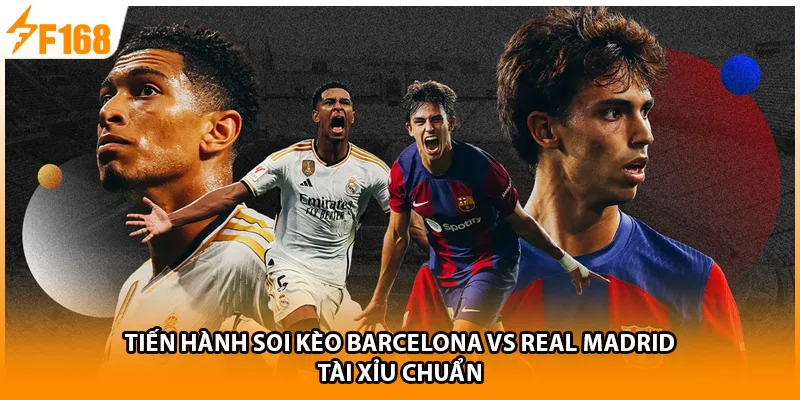 Tiến hành soi kèo Barcelona vs Real Madrid tài xỉu chuẩn