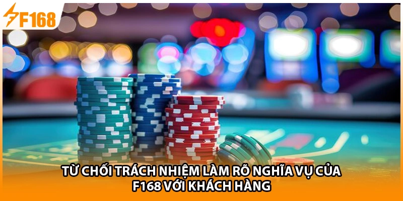 Từ chối trách nhiệm làm rõ nghĩa vụ của F168 với khách hàng 