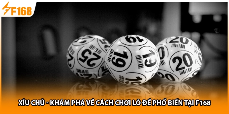 Xỉu Chủ - Khám Phá Về Cách Chơi Lô Đề Phổ Biến Tại F168