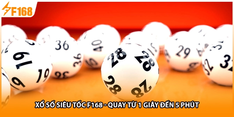 Xổ Số Siêu Tốc F168 - Quay Từ 1 Giây Đến 5 Phút