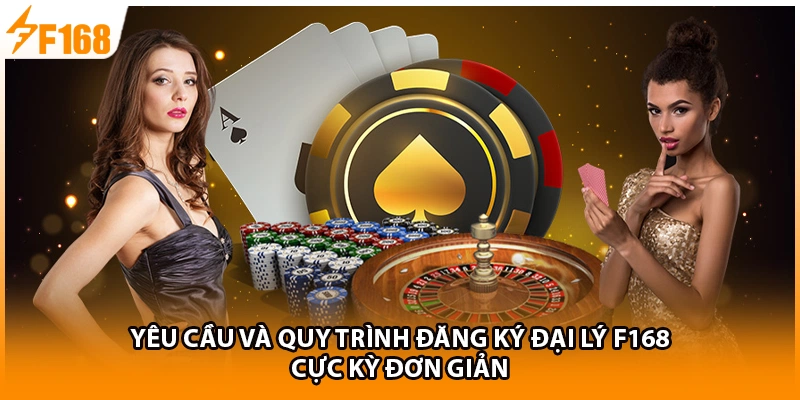 Yêu cầu và quy trình đăng ký đại lý F168 cực kỳ đơn giản